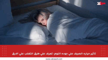 تأثير حرارة الصيف على جودة النوم: تعرف على طرق التغلب على الأرق